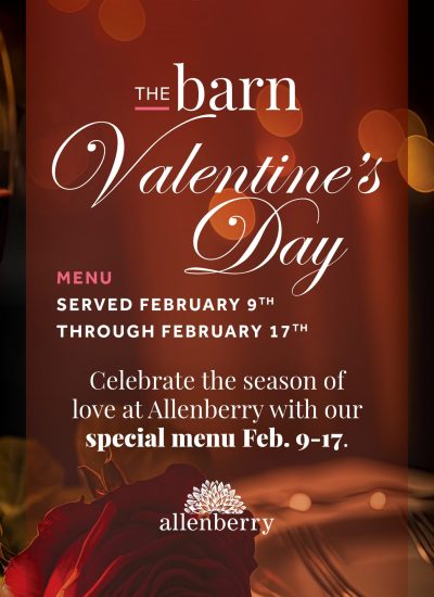 Valentine's Day at the Barn. Celebrate the season of love at Allenberry with our special menu served February 9th through February 17th.